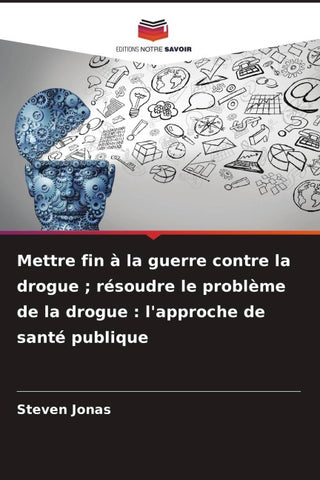 Mettre fin à la guerre contre la drogue ; résoudre le problème de la drogue : l'approche de santé publique