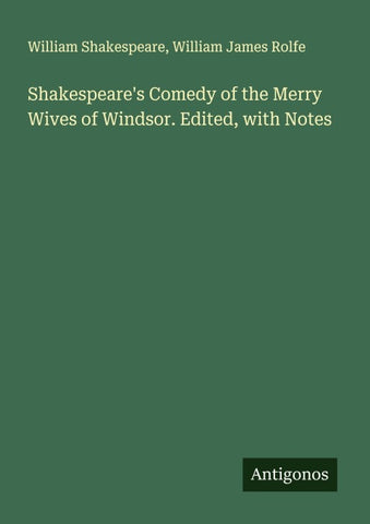 Shakespeare's Comedy of the Merry Wives of Windsor. Edited, with Notes