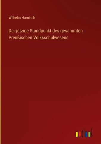 Der jetzige Standpunkt des gesammten Preußischen Volksschulwesens