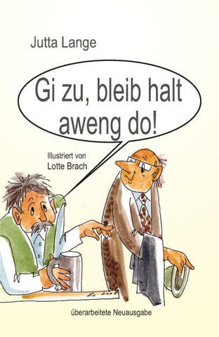 Gi zu, bleib halt aweng do!