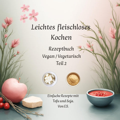 Leichtes fleischloses kochen  Rezeptbuch  Teil 2  Vegan / Vegetarisch
