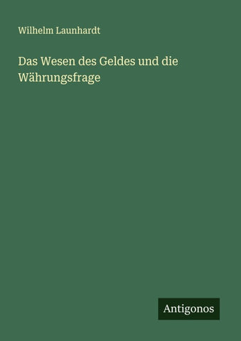 Das Wesen des Geldes und die Währungsfrage