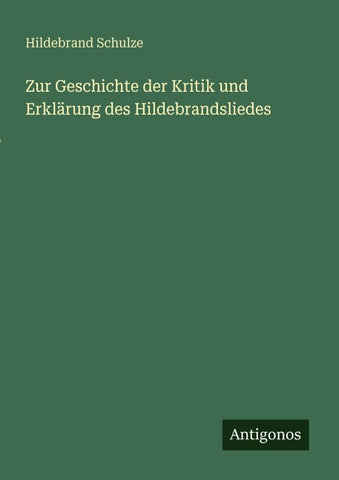 Zur Geschichte der Kritik und Erklärung des Hildebrandsliedes