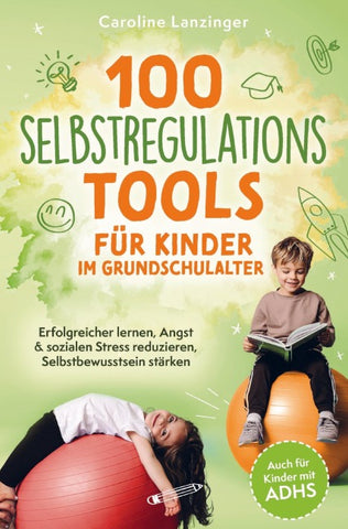100 Selbstregulations-Tools für Kinder im Grundschulalter | Auch für Kinder mit ADHS