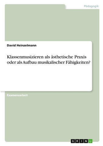 Klassenmusizieren als ästhetische Praxis oder als Aufbau musikalischer Fähigkeiten?