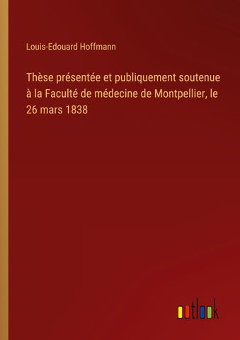 Thèse présentée et publiquement soutenue à la Faculté de médecine de Montpellier, le 26 mars 1838