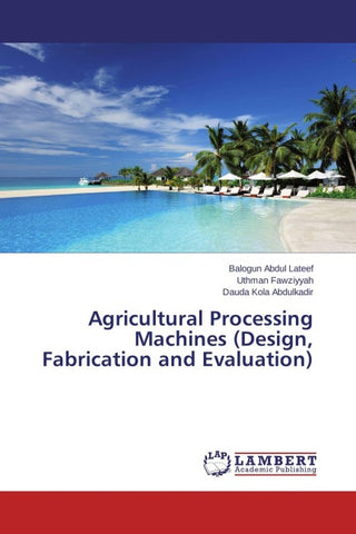 Agricultural Processing Machines (Design, Fabrication and Evaluation)