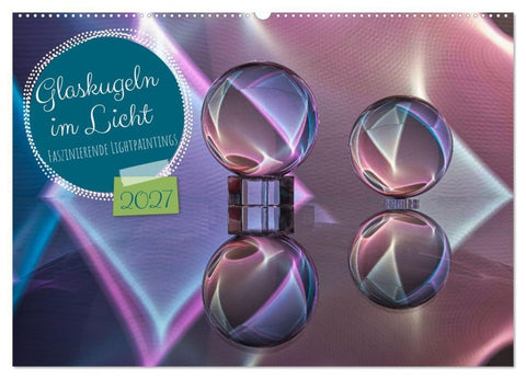 Glaskugeln im Licht - faszinierende Lightpaintings (Wandkalender 2027 DIN A2 quer), CALVENDO Monatskalender