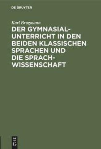 Der Gymnasialunterricht in den beiden klassischen Sprachen und die Sprachwissenschaft