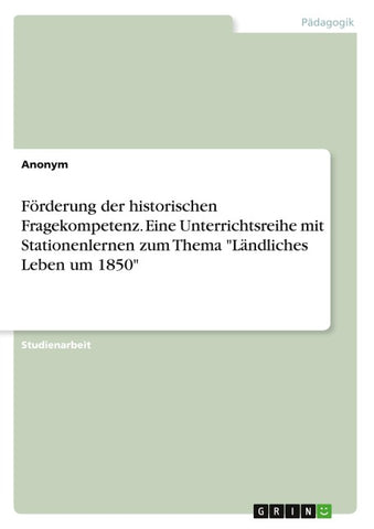 Förderung der historischen Fragekompetenz. Eine Unterrichtsreihe mit Stationenlernen zum Thema "Ländliches Leben um 1850"