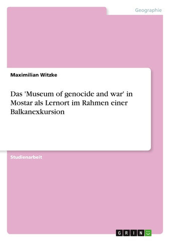 Das 'Museum of genocide and war' in Mostar als Lernort im Rahmen einer Balkanexkursion