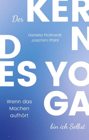 Der Kern des Yoga bin ich Selbst , Ein Wegweiser durch spirituelle Entwicklungsprozesse