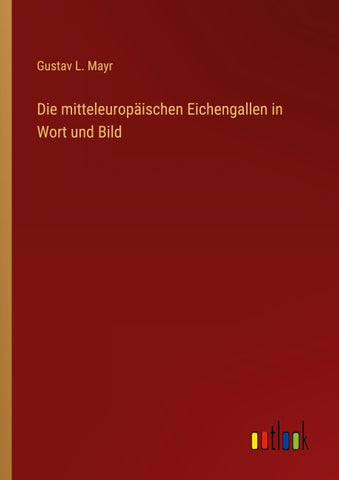 Die mitteleuropäischen Eichengallen in Wort und Bild