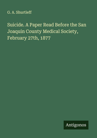 Suicide. A Paper Read Before the San Joaquin County Medical Society, February 27th, 1877
