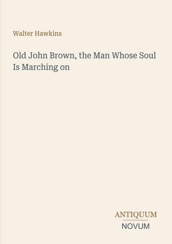Old John Brown, the Man Whose Soul Is Marching on