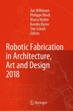 Robotic Fabrication in Architecture, Art and Design 2018