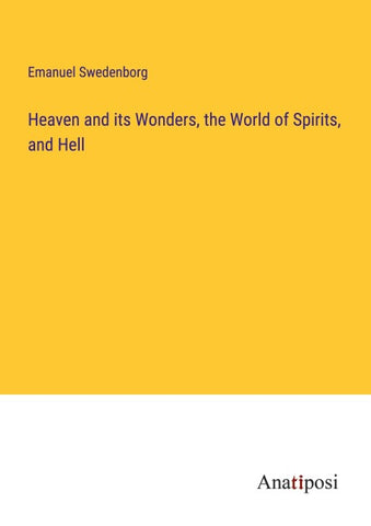 Heaven and its Wonders, the World of Spirits, and Hell