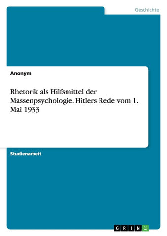 Rhetorik als Hilfsmittel der Massenpsychologie. Hitlers Rede vom 1. Mai 1933