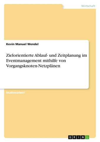 Zielorientierte Ablauf- und Zeitplanung im Eventmanagement mithilfe von Vorgangsknoten-Netzplänen