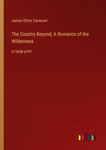 The Country Beyond; A Romance of the Wilderness