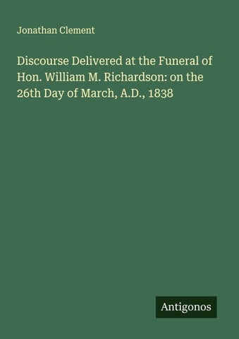 Discourse Delivered at the Funeral of Hon. William M. Richardson: on the 26th Day of March, A.D., 1838