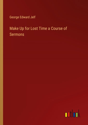 Make Up for Lost Time a Course of Sermons