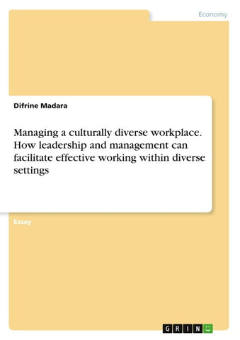 Managing a culturally diverse workplace. How leadership and management can facilitate effective working within diverse settings