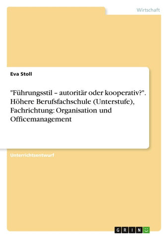 "Führungsstil - autoritär oder kooperativ?". Höhere Berufsfachschule (Unterstufe), Fachrichtung: Organisation und Officemanagement