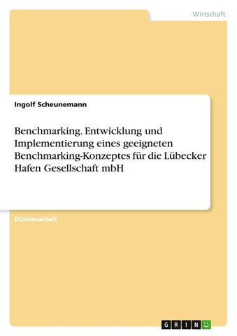 Benchmarking. Entwicklung und Implementierung eines geeigneten Benchmarking-Konzeptes für die Lübecker Hafen Gesellschaft mbH