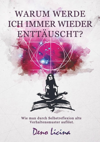 Warum werde ich immer enttäuscht? Wie man durch Selbstreflexion alte Verhaltensmuster auflöst. (Neuauflage)