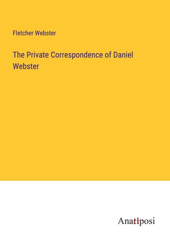The Private Correspondence of Daniel Webster