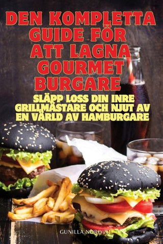 DEN KOMPLETTA GUIDE FÖR ATT LAGNA GOURMETBURGARE