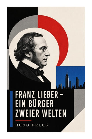 Franz Lieber - Ein Bürger zweier Welten