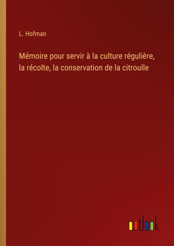 Mémoire pour servir à la culture régulière, la récolte, la conservation de la citroulle