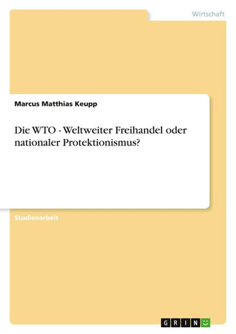 Die WTO - Weltweiter Freihandel oder nationaler Protektionismus?