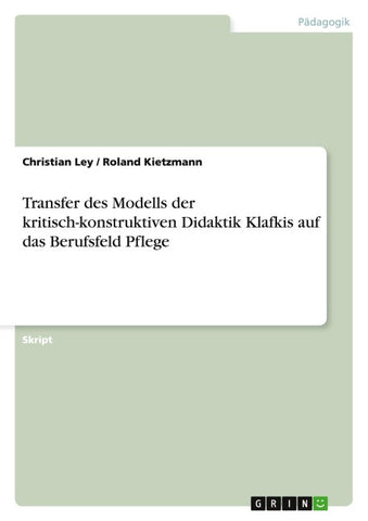 Transfer des Modells der kritisch-konstruktiven Didaktik Klafkis auf das Berufsfeld Pflege