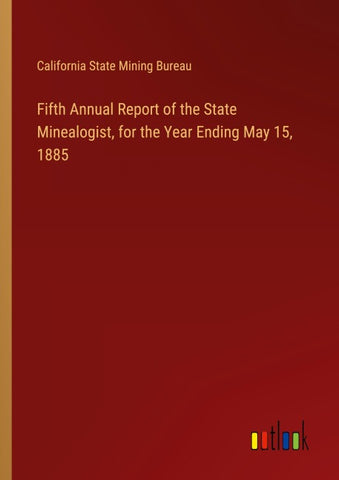 Fifth Annual Report of the State Minealogist, for the Year Ending May 15, 1885