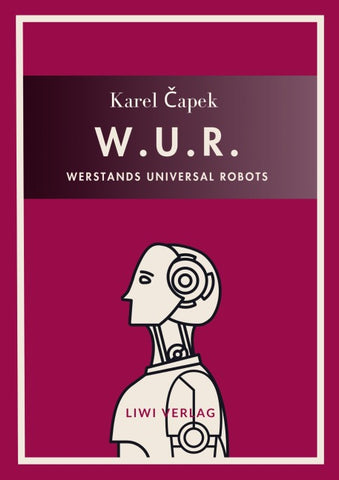 Karel Capek: W.U.R. - Werstands Universal Robots. Vollständige Neuausgabe