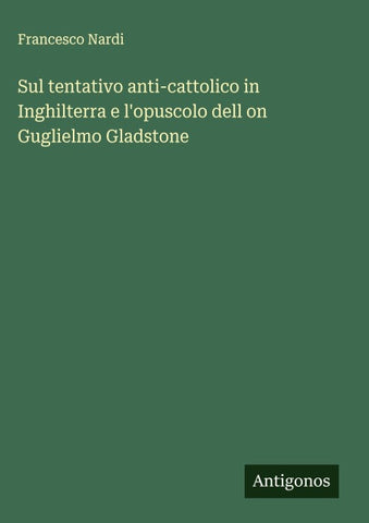Sul tentativo anti-cattolico in Inghilterra e l'opuscolo dell on Guglielmo Gladstone
