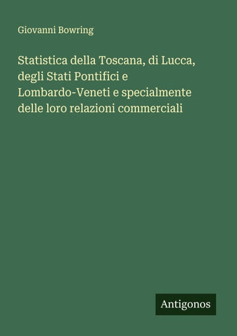 Statistica della Toscana, di Lucca, degli Stati Pontifici e Lombardo-Veneti e specialmente delle loro relazioni commerciali
