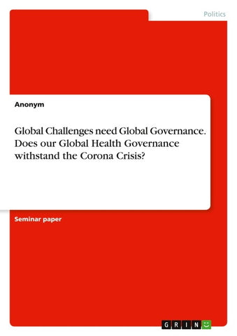 Global Challenges need Global Governance. Does our Global Health Governance withstand the Corona Crisis?