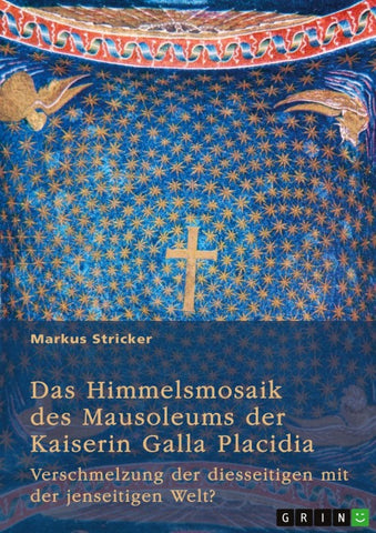 Das Himmelsmosaik des Mausoleums der Kaiserin Galla Placidia (388-450)
