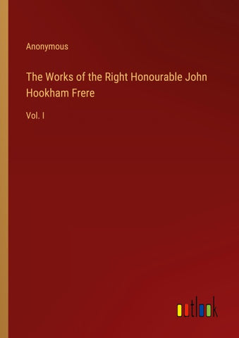 The Works of the Right Honourable John Hookham Frere