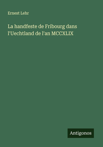 La handfeste de Fribourg dans l'Uechtland de l'an MCCXLIX