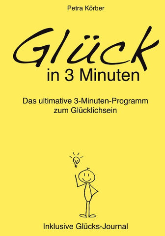 Glück in 3 Minuten - Das ultimative 3-Minuten-Programm zum Glücklichsein  - Inklusive Glücks-Journal