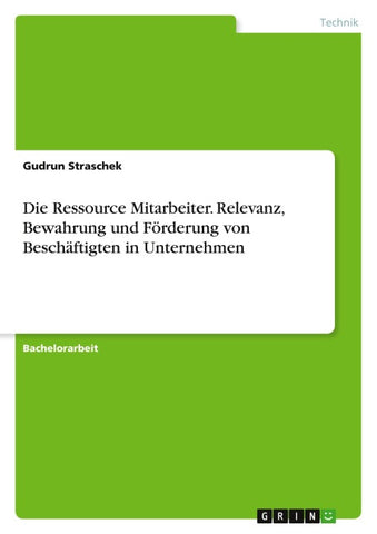 Die Ressource Mitarbeiter. Relevanz, Bewahrung und Förderung von Beschäftigten in Unternehmen