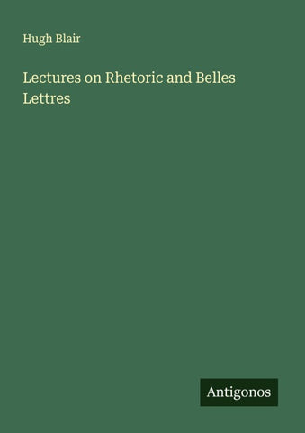 Lectures on Rhetoric and Belles Lettres