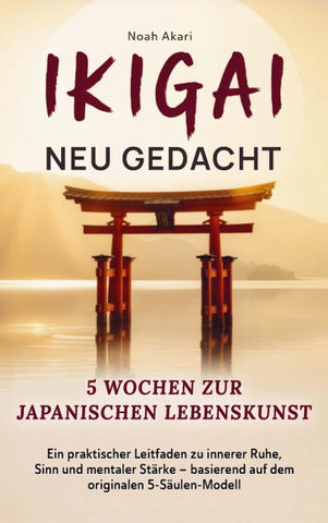 Ikigai - Neu gedacht I 5 Wochen zur japanischen Lebenskunst