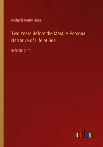 Two Years Before the Mast; A Personal Narrative of Life at Sea