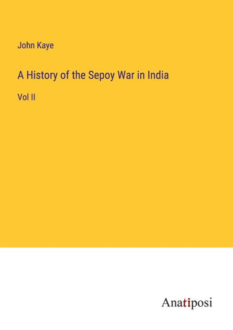 A History of the Sepoy War in India